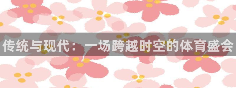 3377体育官方正版app娱乐首页官网下载：传统与现代：一场