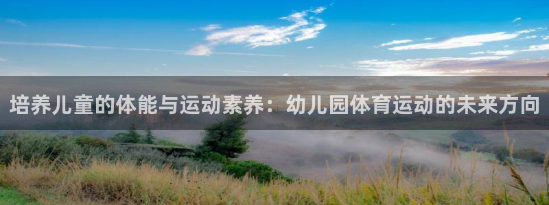 3377体育官网下载招商电话号码：培养儿童的体能与运动素养：