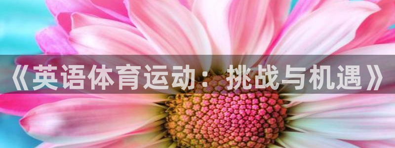 3377体育官方正版app娱乐下载：《英语体育运动：挑战与机