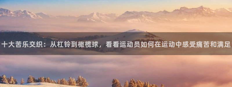 3377体育官网下载招商电话号码是多少：十大苦乐交织：从杠铃